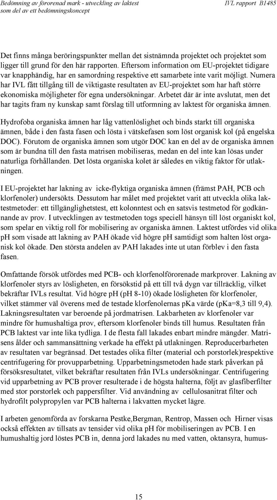 Numera har IVL fått tillgång till de viktigaste resultaten av EU-projektet som har haft större ekonomiska möjligheter för egna undersökningar.