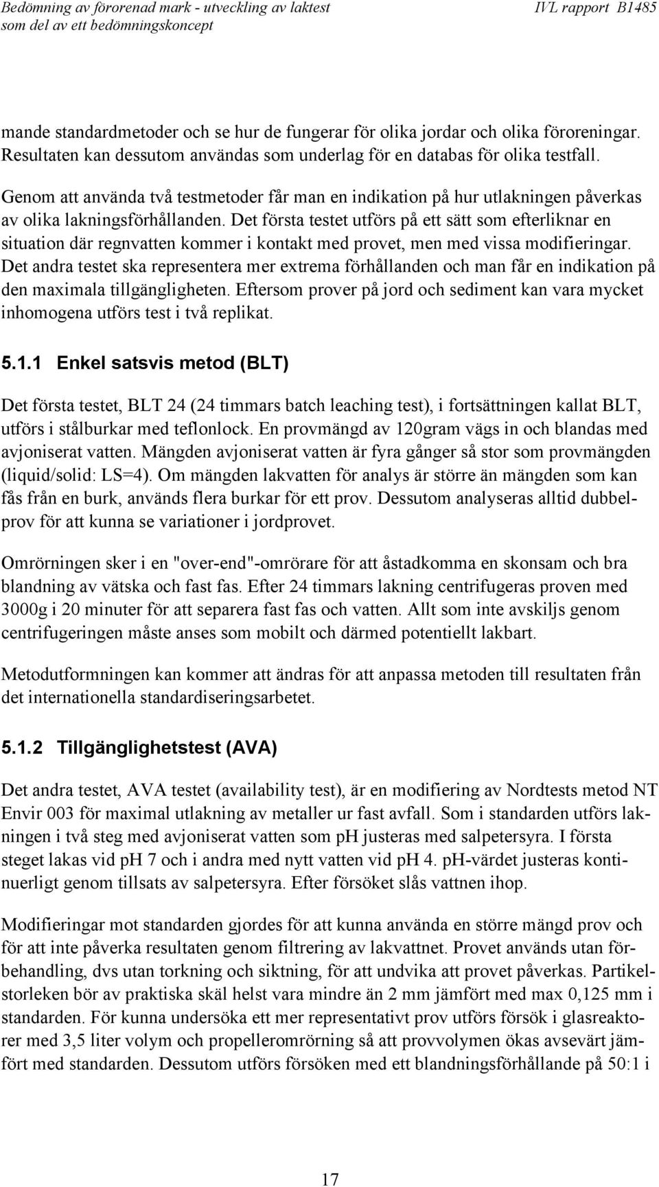 Det första testet utförs på ett sätt som efterliknar en situation där regnvatten kommer i kontakt med provet, men med vissa modifieringar.