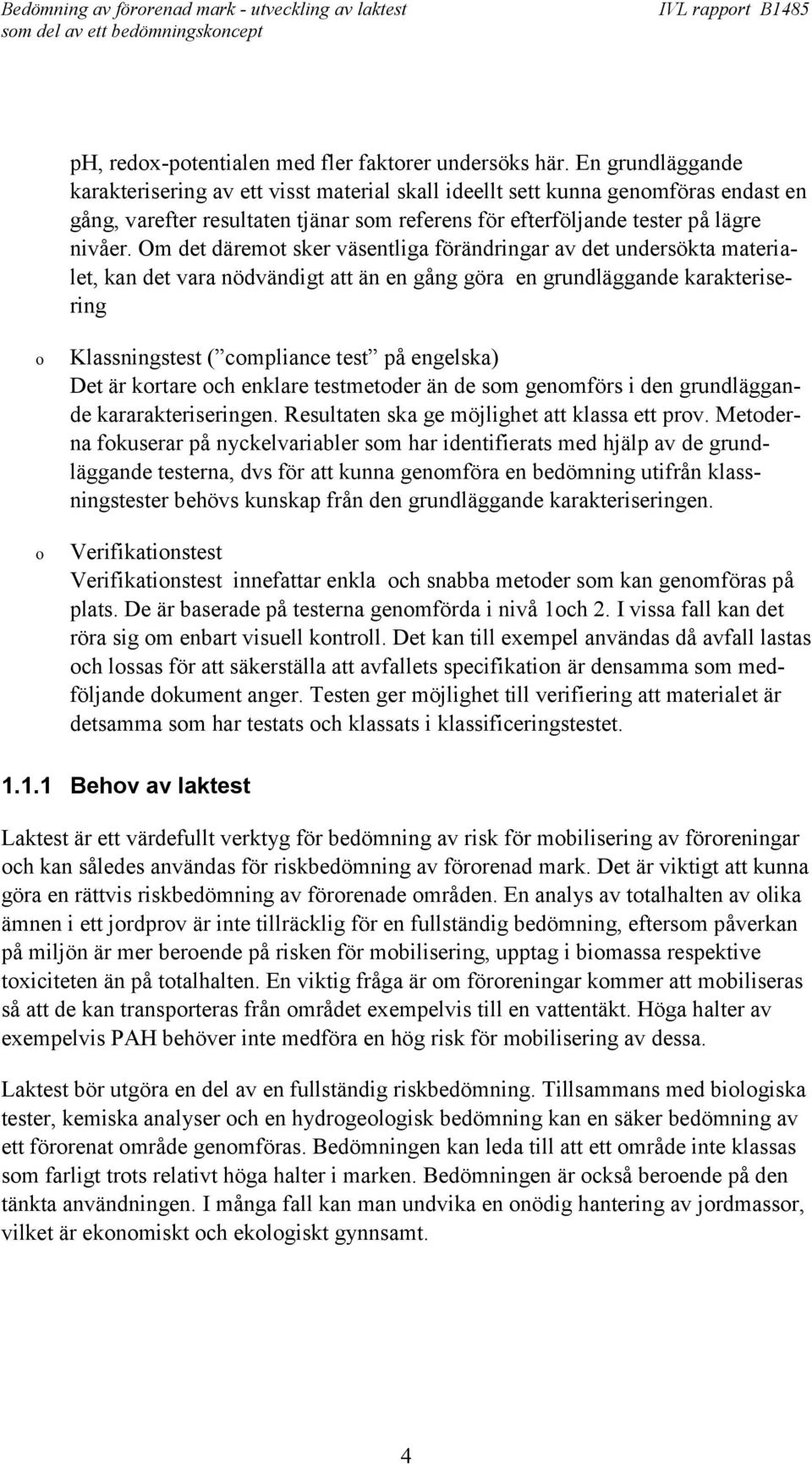 Om det däremot sker väsentliga förändringar av det undersökta materialet, kan det vara nödvändigt att än en gång göra en grundläggande karakterisering ο ο Klassningstest ( compliance test på