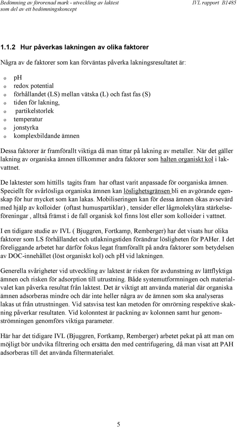 När det gäller lakning av organiska ämnen tillkommer andra faktorer som halten organiskt kol i lakvattnet. De laktester som hittills tagits fram har oftast varit anpassade för oorganiska ämnen.