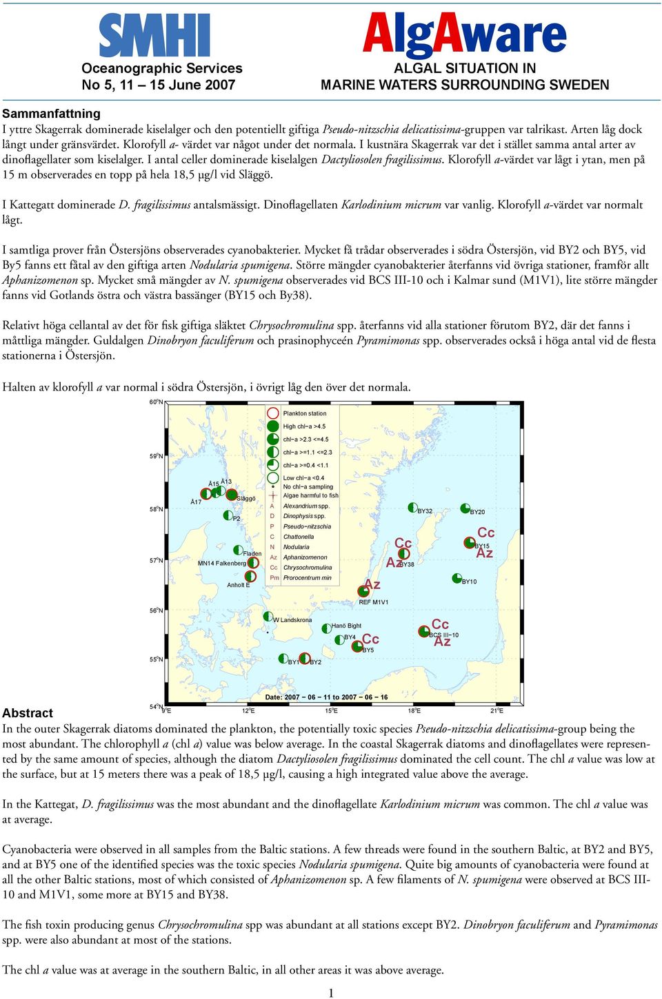 I kustnära Skagerrak var det i stället samma antal arter av dinoflagellater som kiselalger. I antal celler dominerade kiselalgen Dactyliosolen fragilissimus.