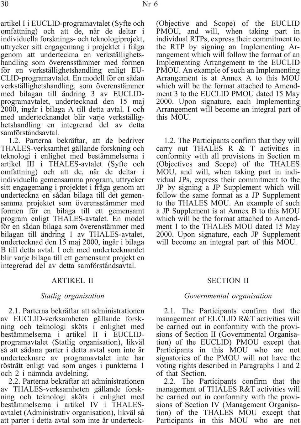 En modell för en sådan verkställighetshandling, som överenstämmer med bilagan till ändring 3 av EUCLIDprogramavtalet, undertecknad den 15 maj 2000, ingår i bilaga A till detta avtal.