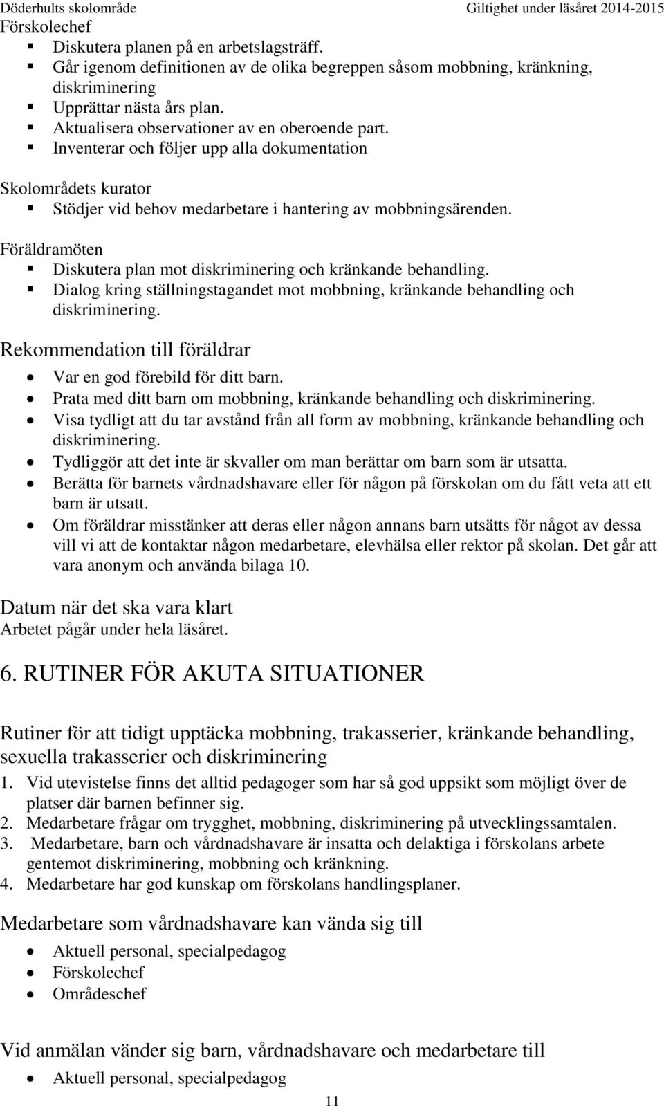 Föräldramöten Diskutera plan mot diskriminering och kränkande behandling. Dialog kring ställningstagandet mot mobbning, kränkande behandling och diskriminering.