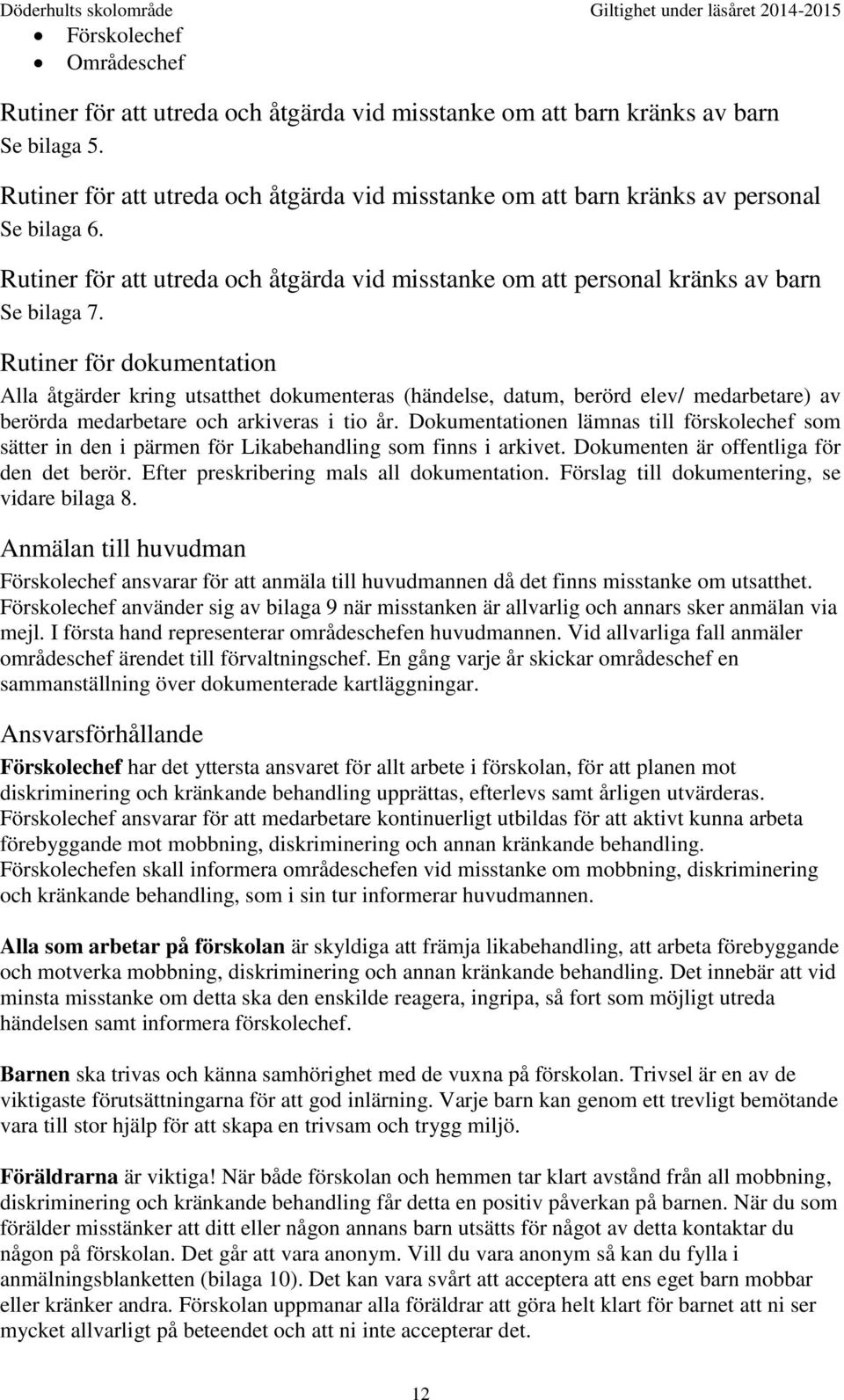 Rutiner för dokumentation Alla åtgärder kring utsatthet dokumenteras (händelse, datum, berörd elev/ medarbetare) av berörda medarbetare och arkiveras i tio år.