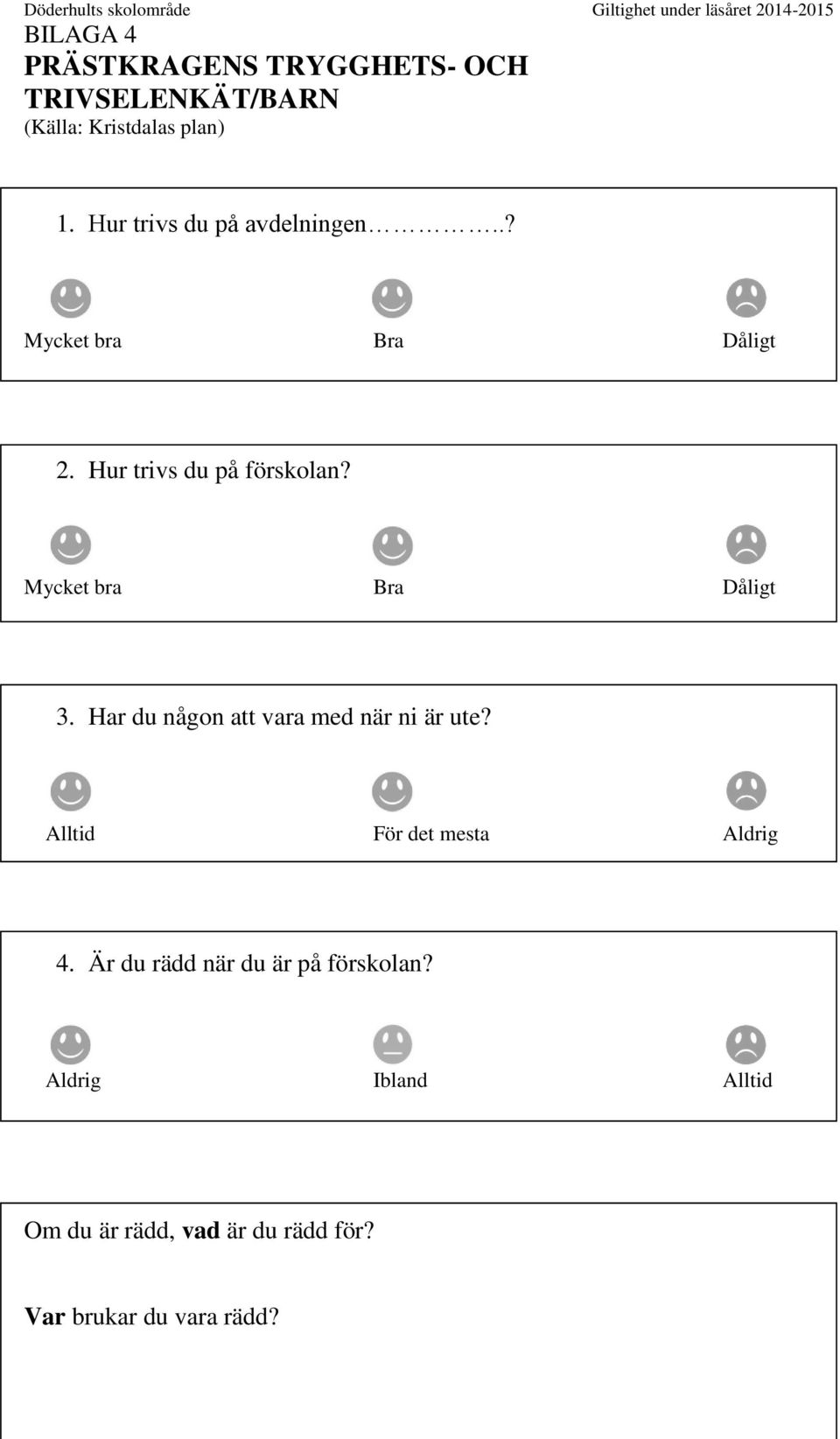 Mycket bra Bra Dåligt 3. Har du någon att vara med när ni är ute? Alltid För det mesta Aldrig 4.