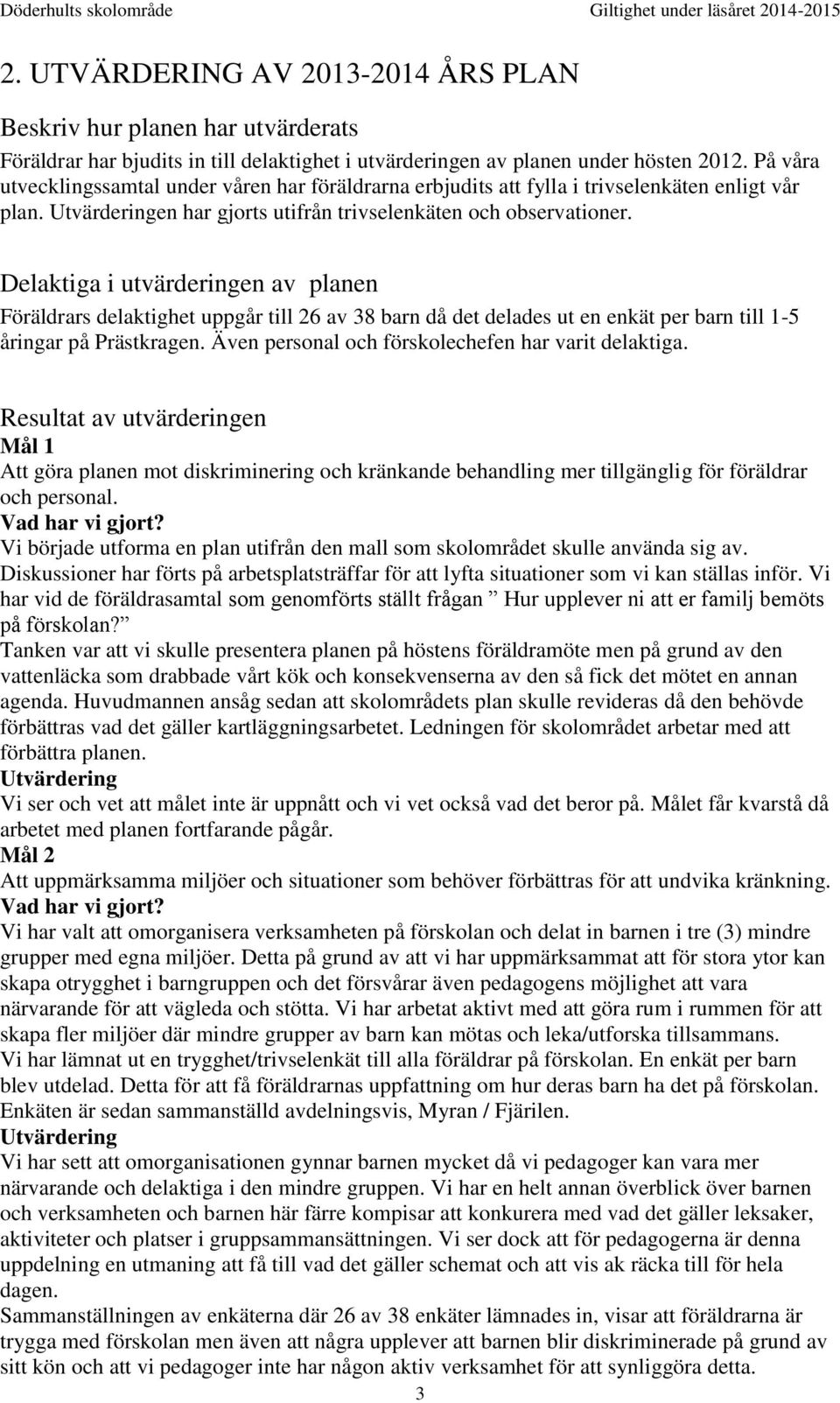 Delaktiga i utvärderingen av planen Föräldrars delaktighet uppgår till 26 av 38 barn då det delades ut en enkät per barn till 1-5 åringar på Prästkragen.