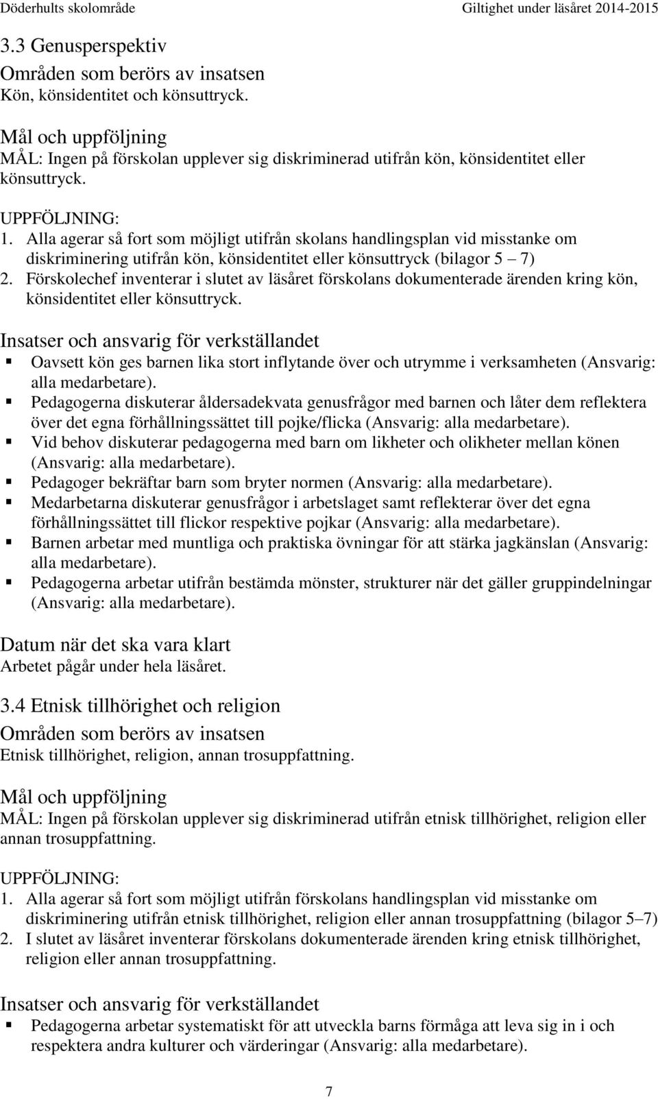 Alla agerar så fort som möjligt utifrån skolans handlingsplan vid misstanke om diskriminering utifrån kön, könsidentitet eller könsuttryck (bilagor 5 7) 2.