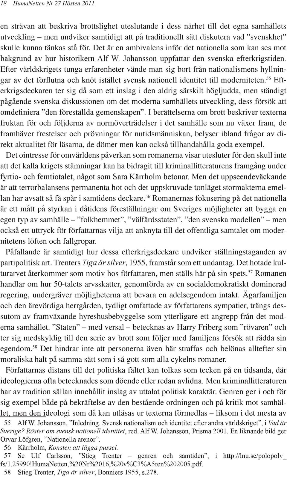 Efter världskrigets tunga erfarenheter vände man sig bort från nationalismens hyllningar av det förflutna och knöt istället svensk nationell identitet till moderniteten.