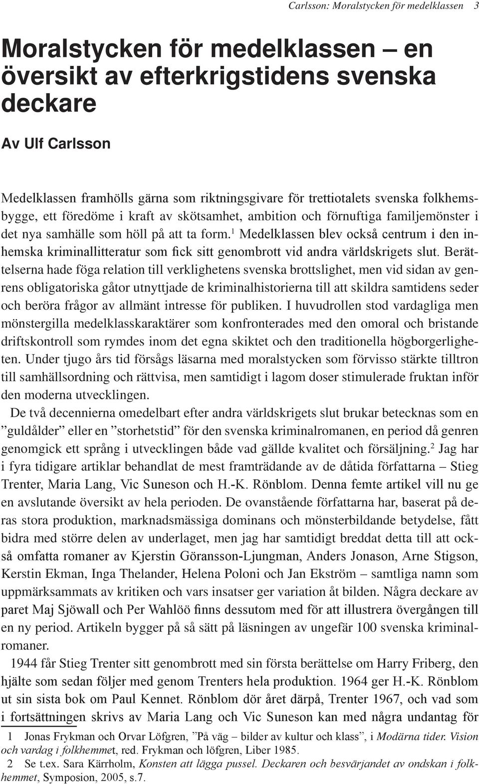 1 Medelklassen blev också centrum i den inhemska kriminallitteratur som fick sitt genombrott vid andra världskrigets slut.