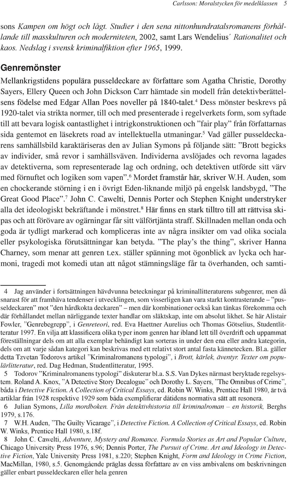 Genremönster Mellankrigstidens populära pusseldeckare av författare som Agatha Christie, Dorothy Sayers, Ellery Queen och John Dickson Carr hämtade sin modell från detektivberättelsens födelse med