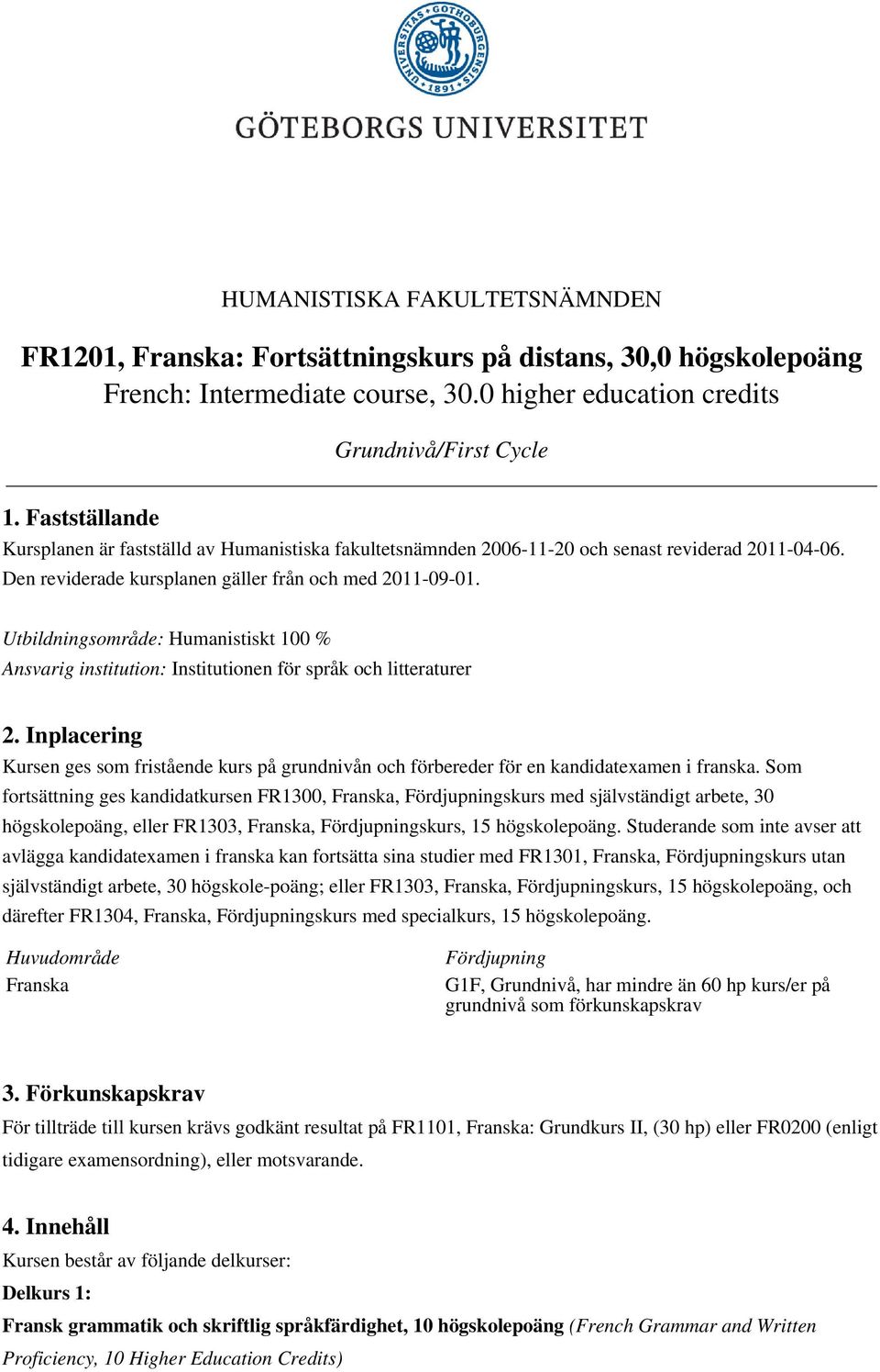 Utbildningsområde: Humanistiskt 100 % Ansvarig institution: Institutionen för språk och litteraturer 2.