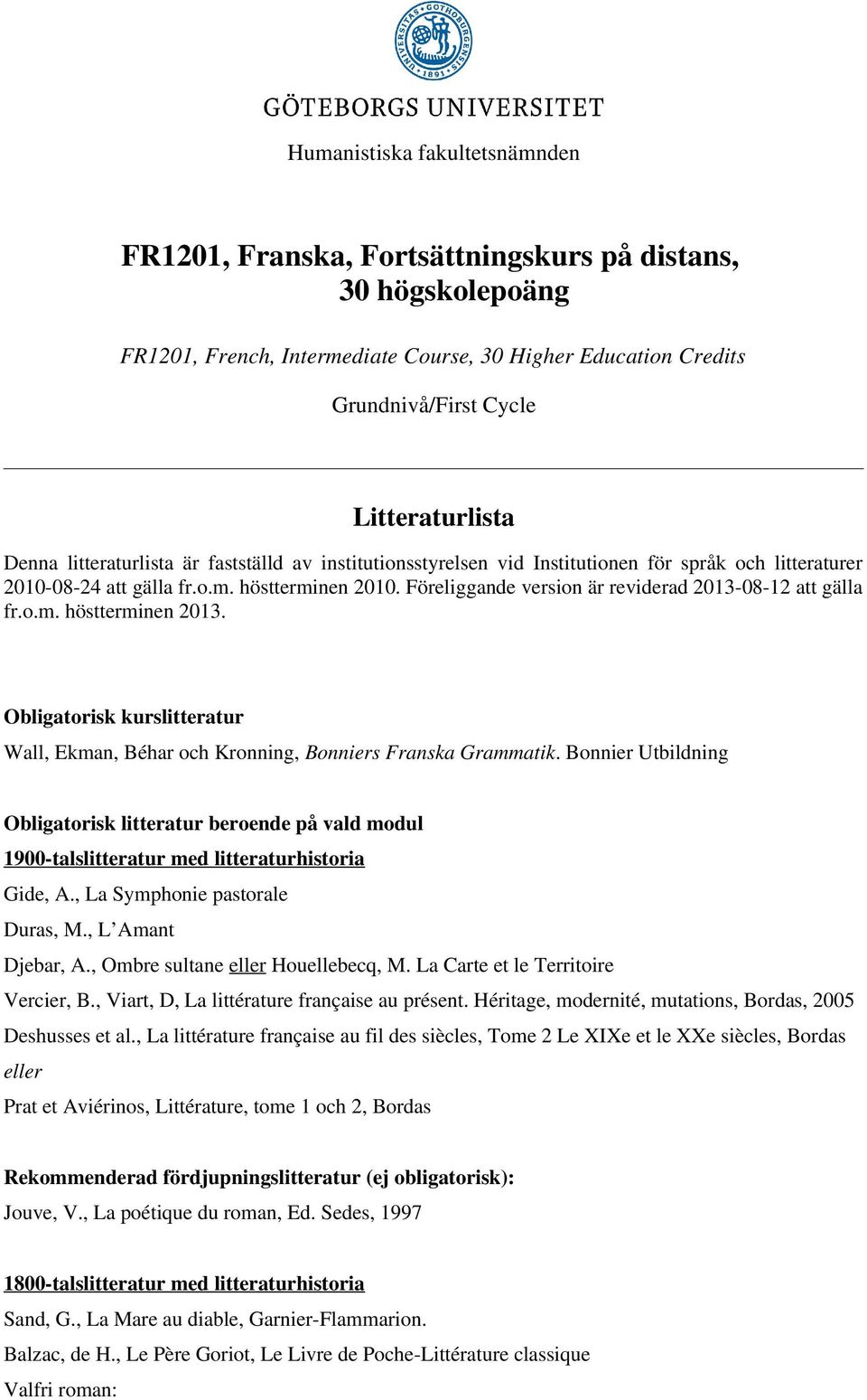 Föreliggande version är reviderad 2013-08-12 att gälla fr.o.m. höstterminen 2013. Obligatorisk kurslitteratur Wall, Ekman, Béhar och Kronning, Bonniers Franska Grammatik.