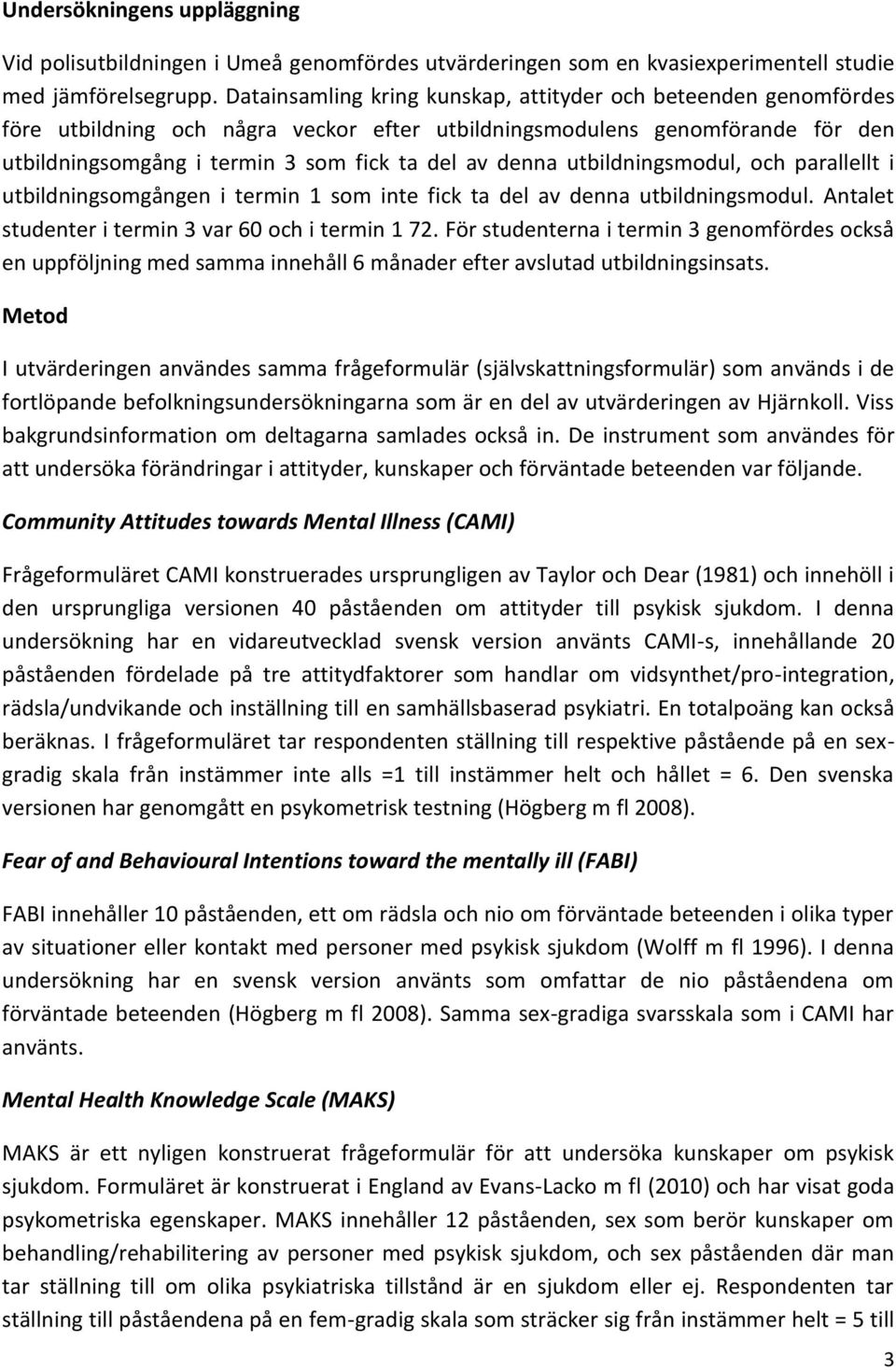 utbildningsmodul, och parallellt i utbildningsomgången i termin 1 som inte fick ta del av denna utbildningsmodul. Antalet studenter i termin 3 var 60 och i termin 1 72.