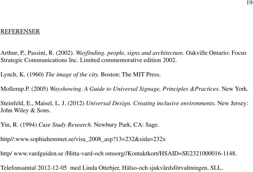 (2012) Universal Design. Creating inclusive environments. New Jersey: John Wiley & Sons. Yin, R. (1994) Case Study Research. Newbury Park, CA: Sage. http//:www.sophiahemmet.