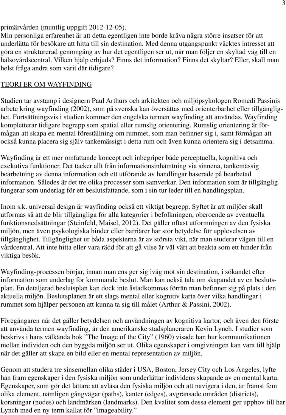 Finns det information? Finns det skyltar? Eller, skall man helst fråga andra som varit där tidigare?