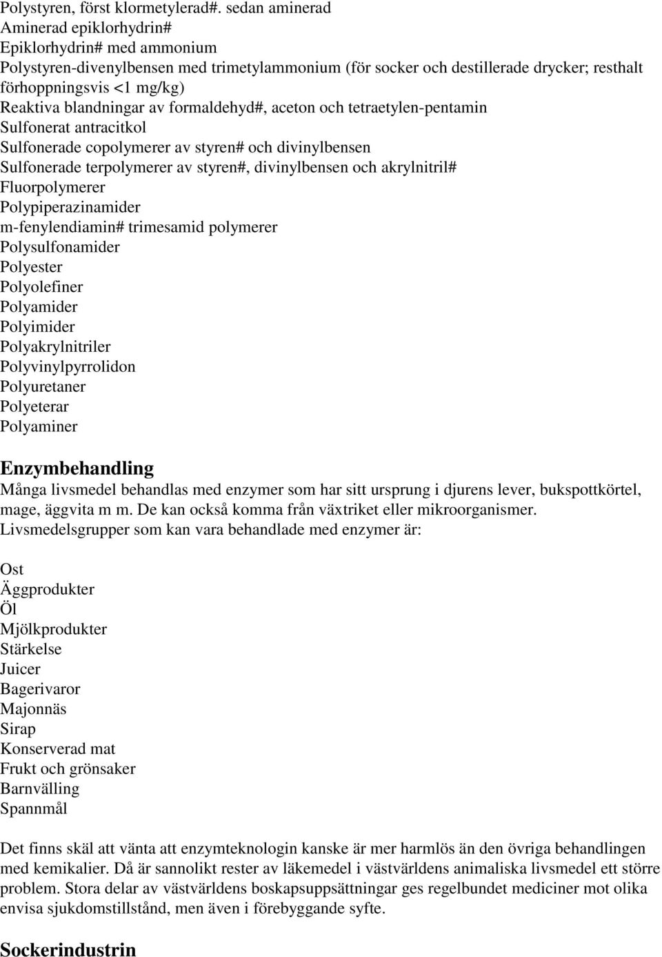 blandningar av formaldehyd#, aceton och tetraetylen-pentamin Sulfonerat antracitkol Sulfonerade copolymerer av styren# och divinylbensen Sulfonerade terpolymerer av styren#, divinylbensen och
