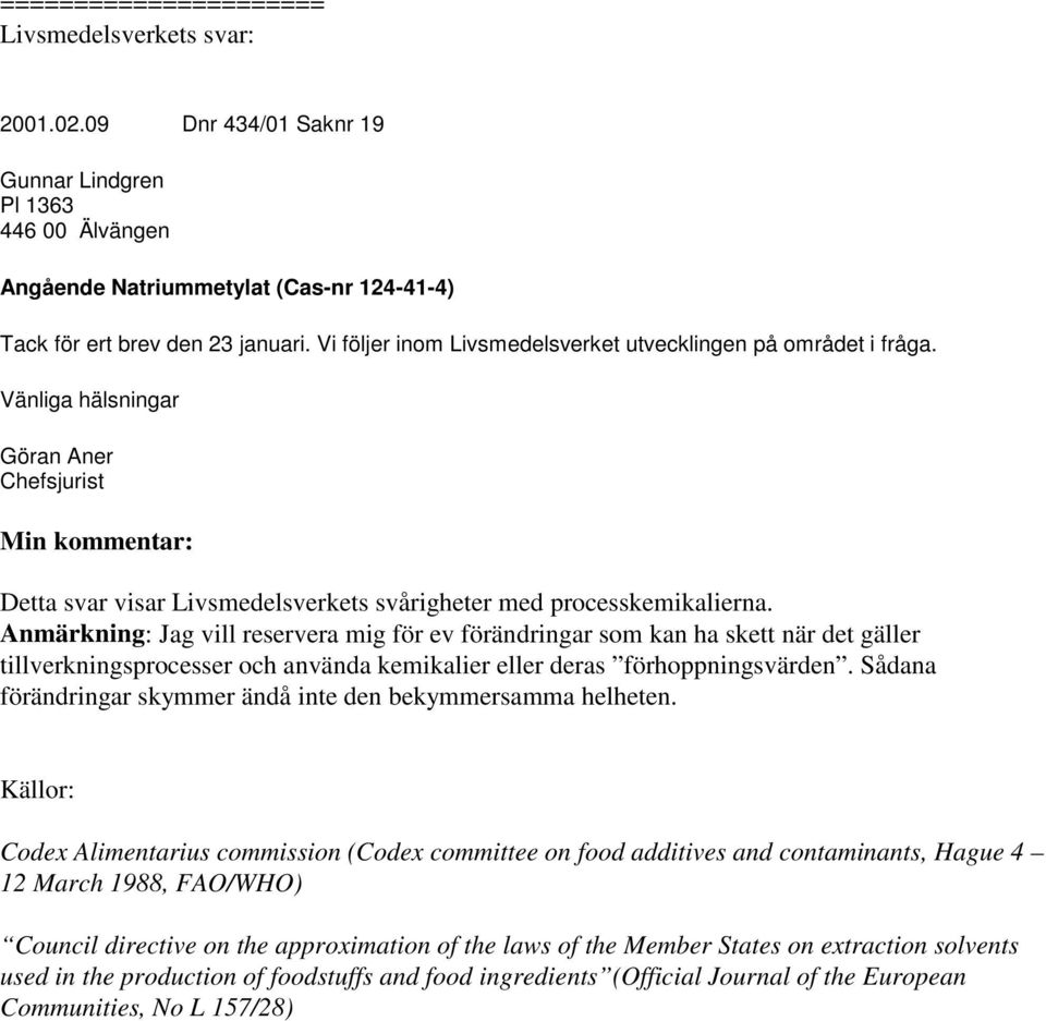 Anmärkning: Jag vill reservera mig för ev förändringar som kan ha skett när det gäller tillverkningsprocesser och använda kemikalier eller deras förhoppningsvärden.