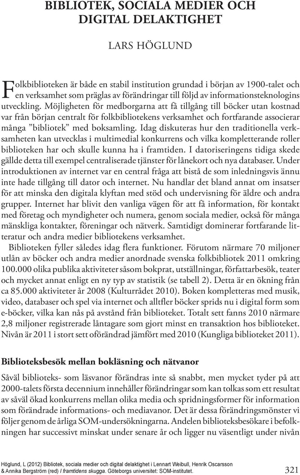 Möjligheten för medborgarna att få tillgång till böcker utan kostnad var från början centralt för folkbibliotekens verksamhet och fortfarande associerar många bibliotek med boksamling.