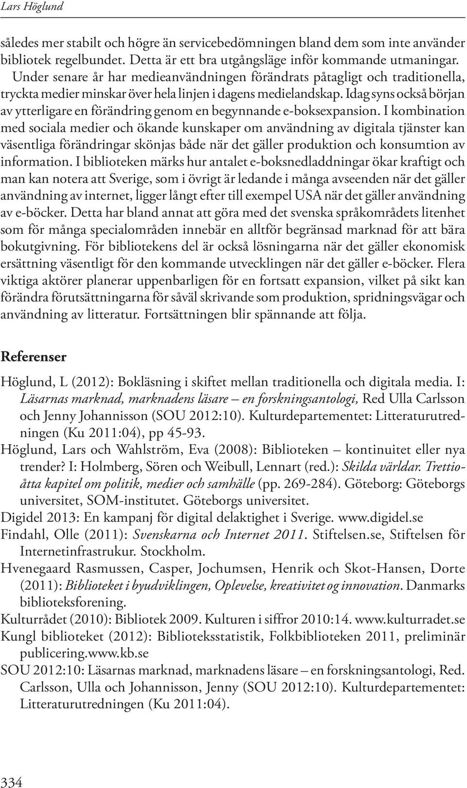 Idag syns också början av ytterligare en förändring genom en begynnande e-boksexpansion.