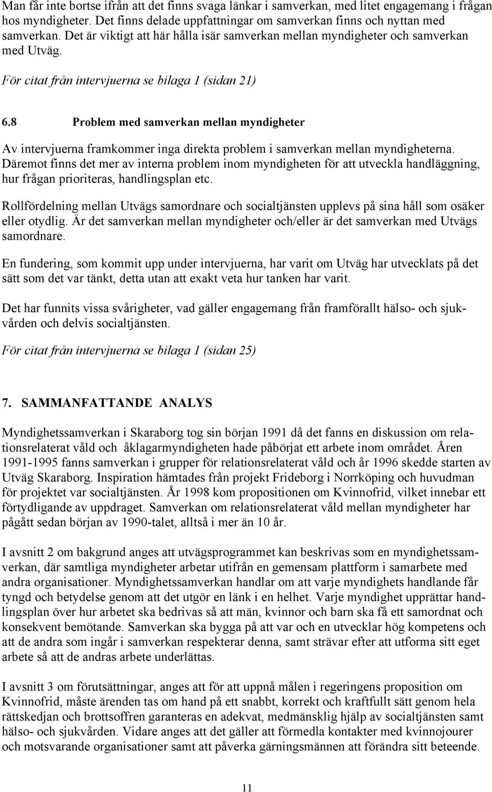 8 Problem med samverkan mellan myndigheter Av intervjuerna framkommer inga direkta problem i samverkan mellan myndigheterna.