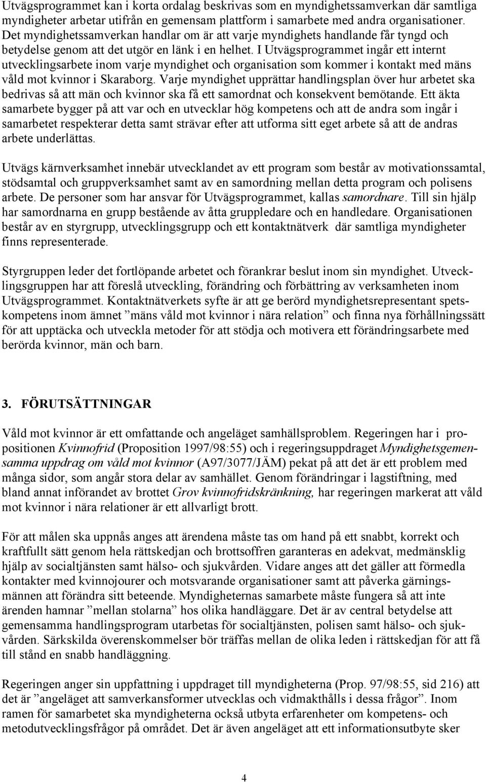 I Utvägsprogrammet ingår ett internt utvecklingsarbete inom varje myndighet och organisation som kommer i kontakt med mäns våld mot kvinnor i Skaraborg.