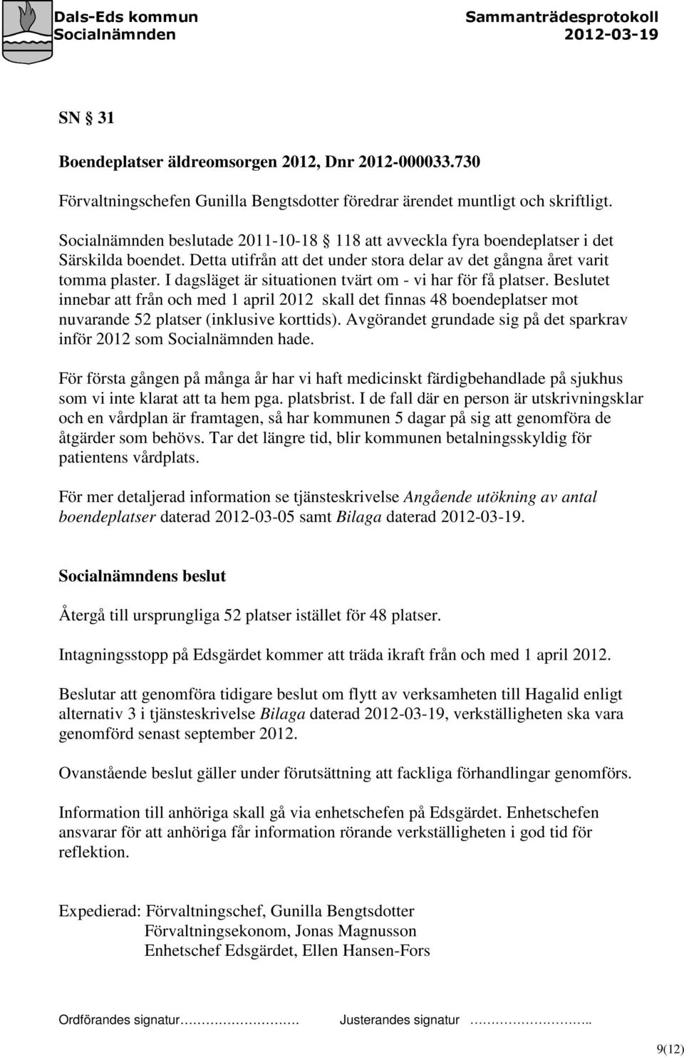 I dagsläget är situationen tvärt om - vi har för få platser. Beslutet innebar att från och med 1 april 2012 skall det finnas 48 boendeplatser mot nuvarande 52 platser (inklusive korttids).