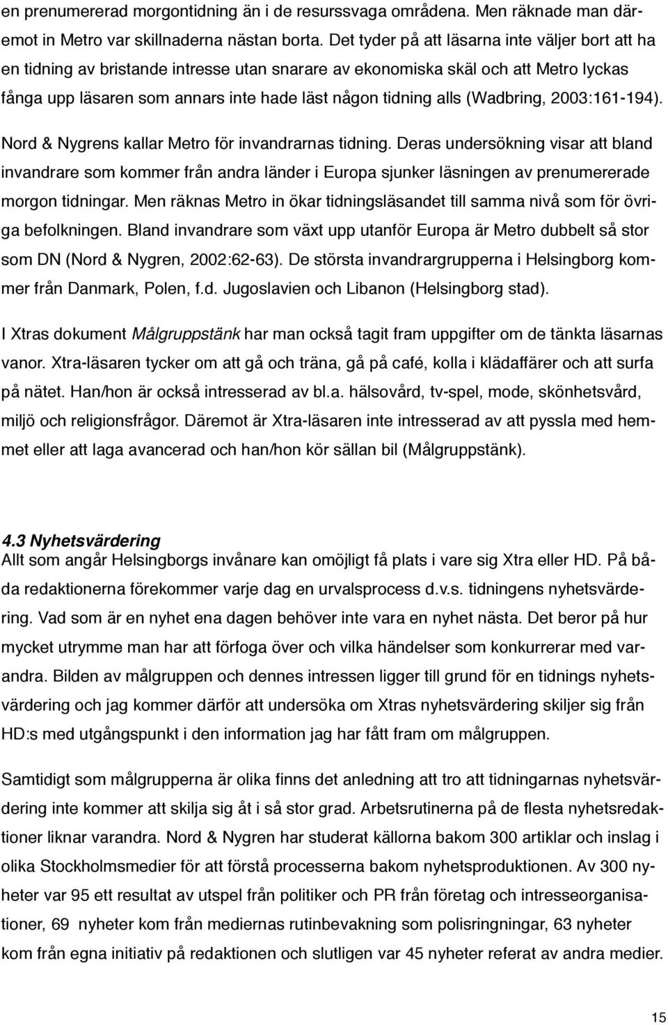 (Wadbring, 2003:161-194). Nord & Nygrens kallar Metro för invandrarnas tidning.