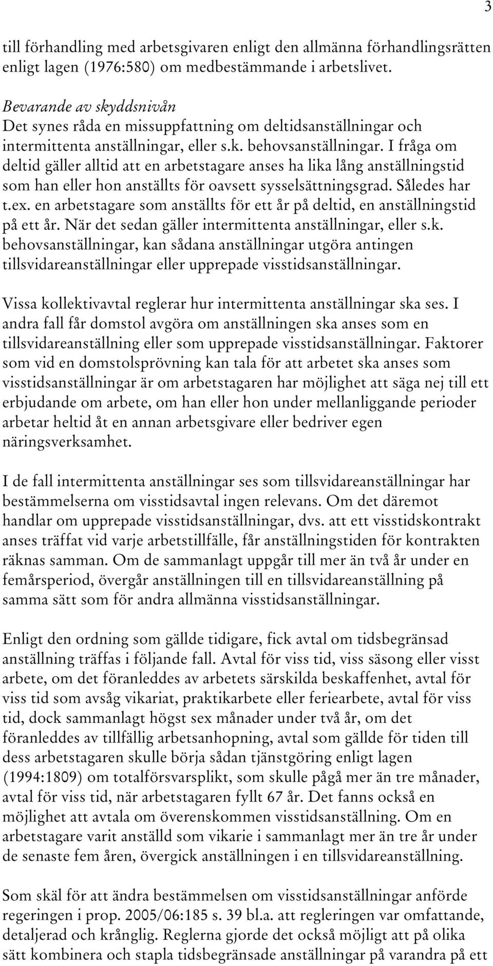 I fråga om deltid gäller alltid att en arbetstagare anses ha lika lång anställningstid som han eller hon anställts för oavsett sysselsättningsgrad. Således har t.ex.