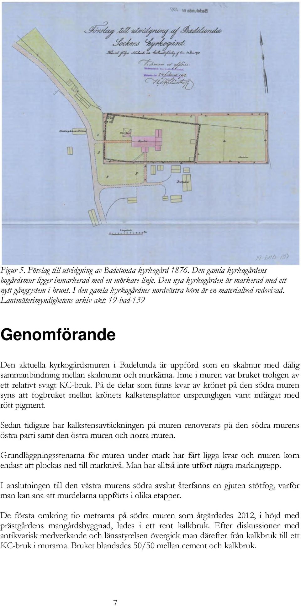 Lantmäterimyndighetens arkiv akt: 19-bad-139 Genomförande Den aktuella kyrkogårdsmuren i Badelunda är uppförd som en skalmur med dålig sammanbindning mellan skalmurar och murkärna.