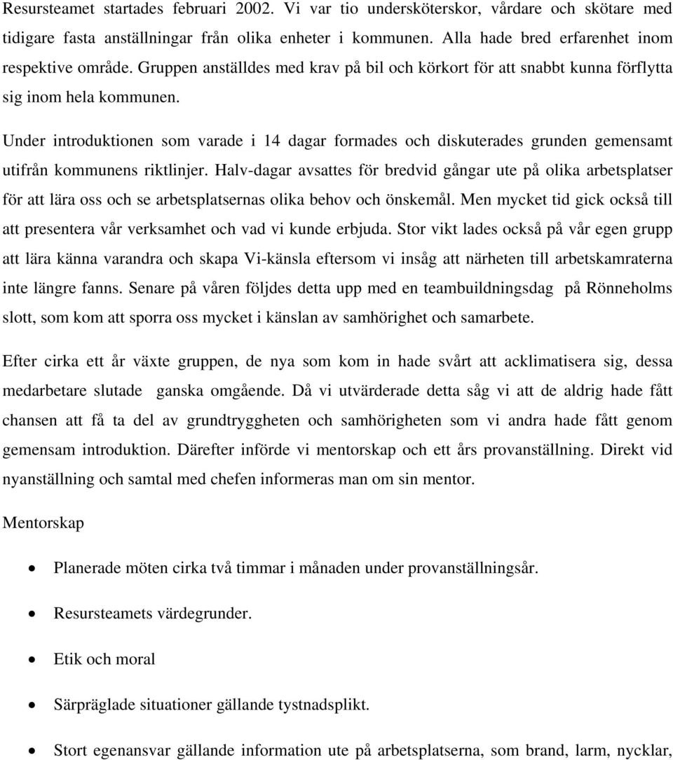 Under introduktionen som varade i 14 dagar formades och diskuterades grunden gemensamt utifrån kommunens riktlinjer.