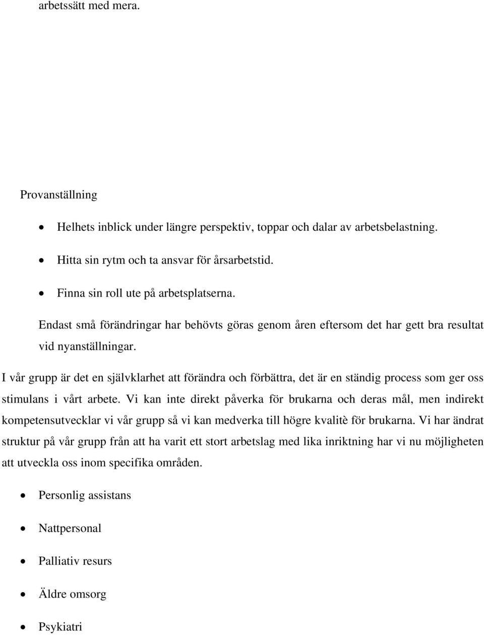 I vår grupp är det en självklarhet att förändra och förbättra, det är en ständig process som ger oss stimulans i vårt arbete.