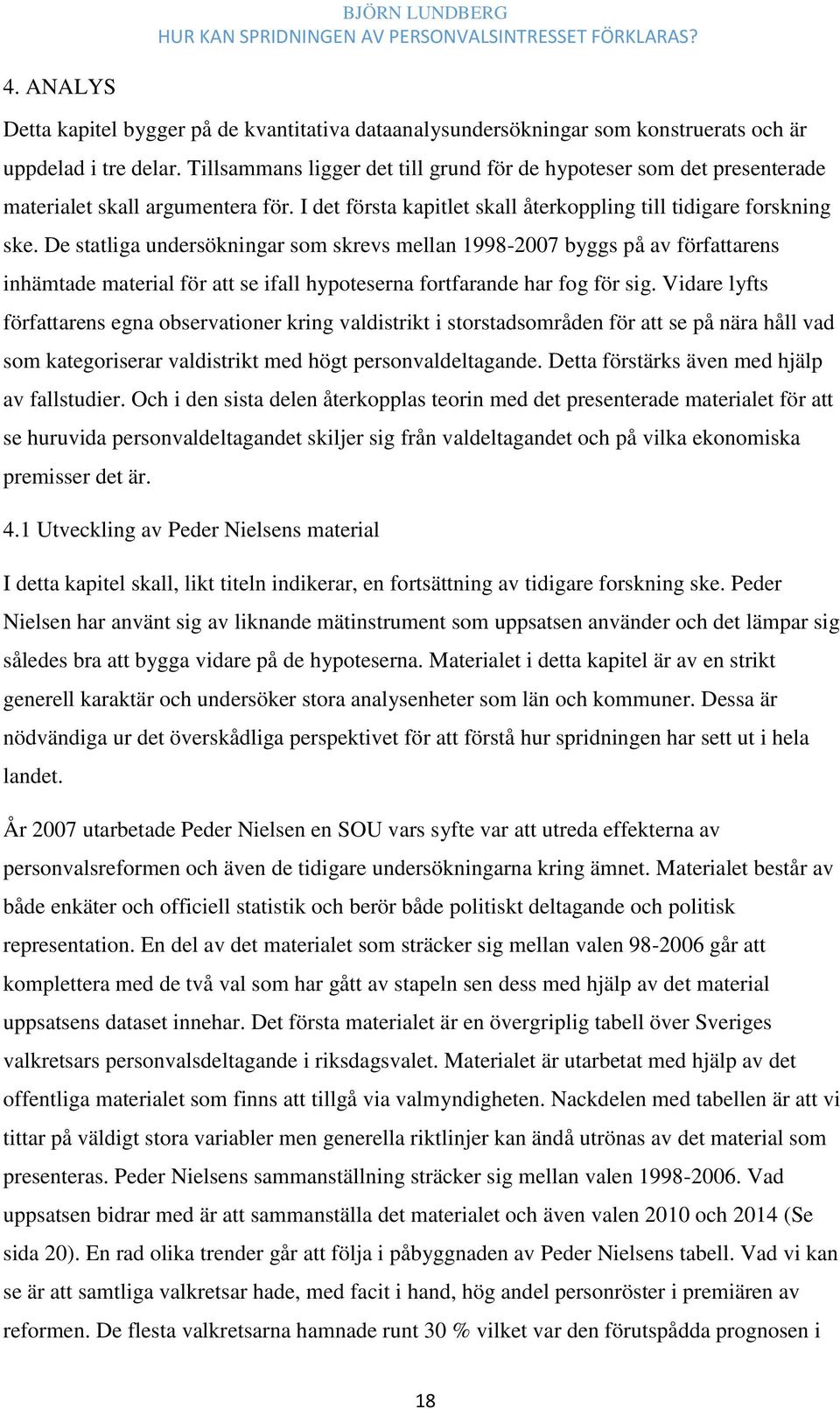 De statliga undersökningar som skrevs mellan 1998-2007 byggs på av författarens inhämtade material för att se ifall hypoteserna fortfarande har fog för sig.