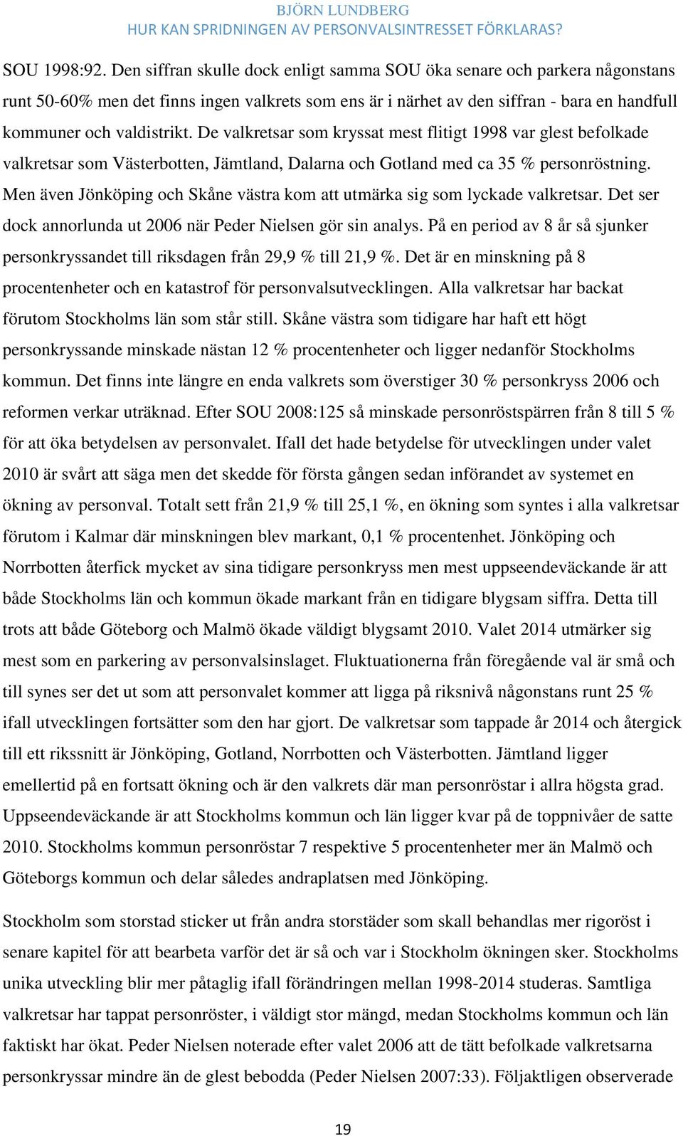 De valkretsar som kryssat mest flitigt 1998 var glest befolkade valkretsar som Västerbotten, Jämtland, Dalarna och Gotland med ca 35 % personröstning.