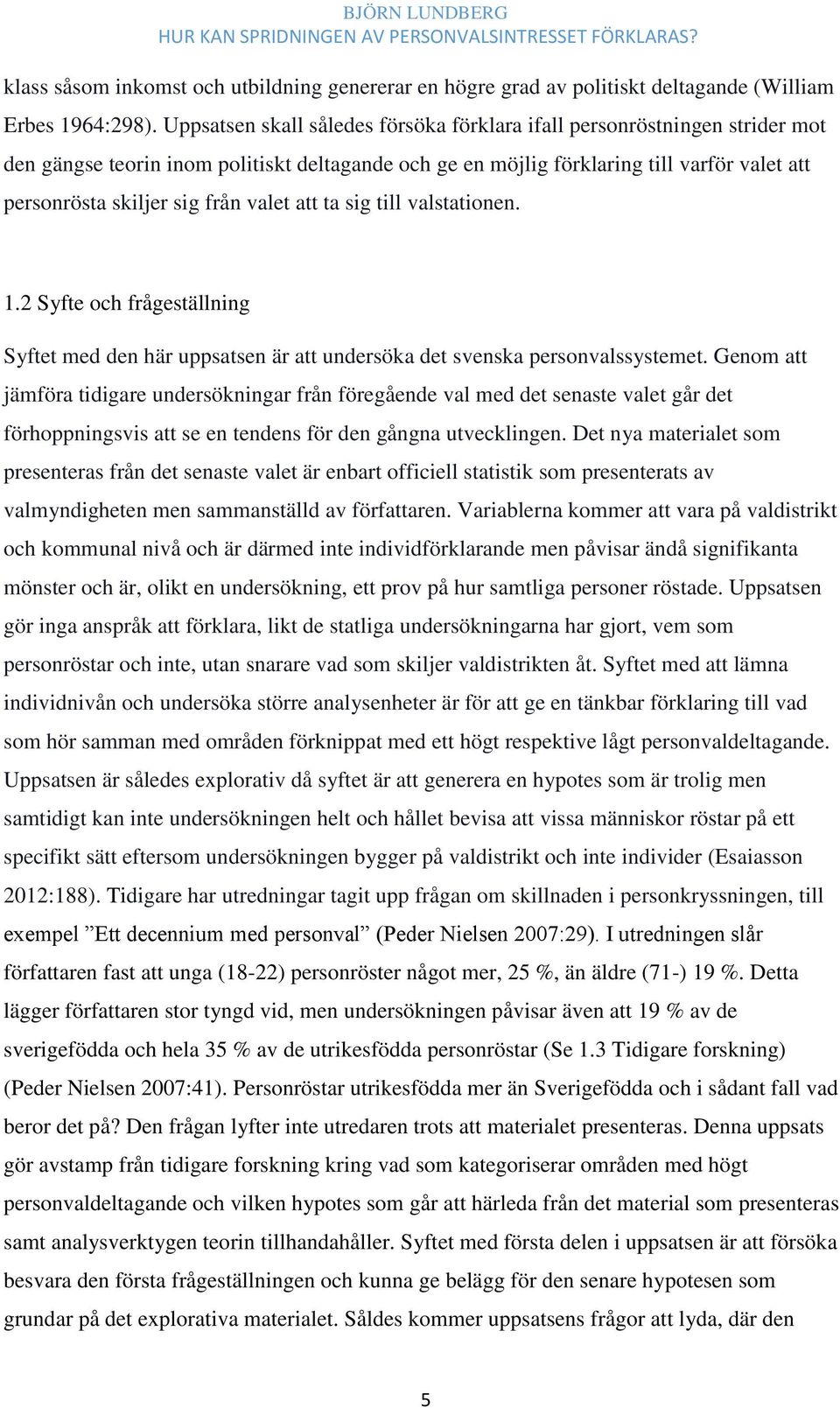 valet att ta sig till valstationen. 1.2 Syfte och frågeställning Syftet med den här uppsatsen är att undersöka det svenska personvalssystemet.