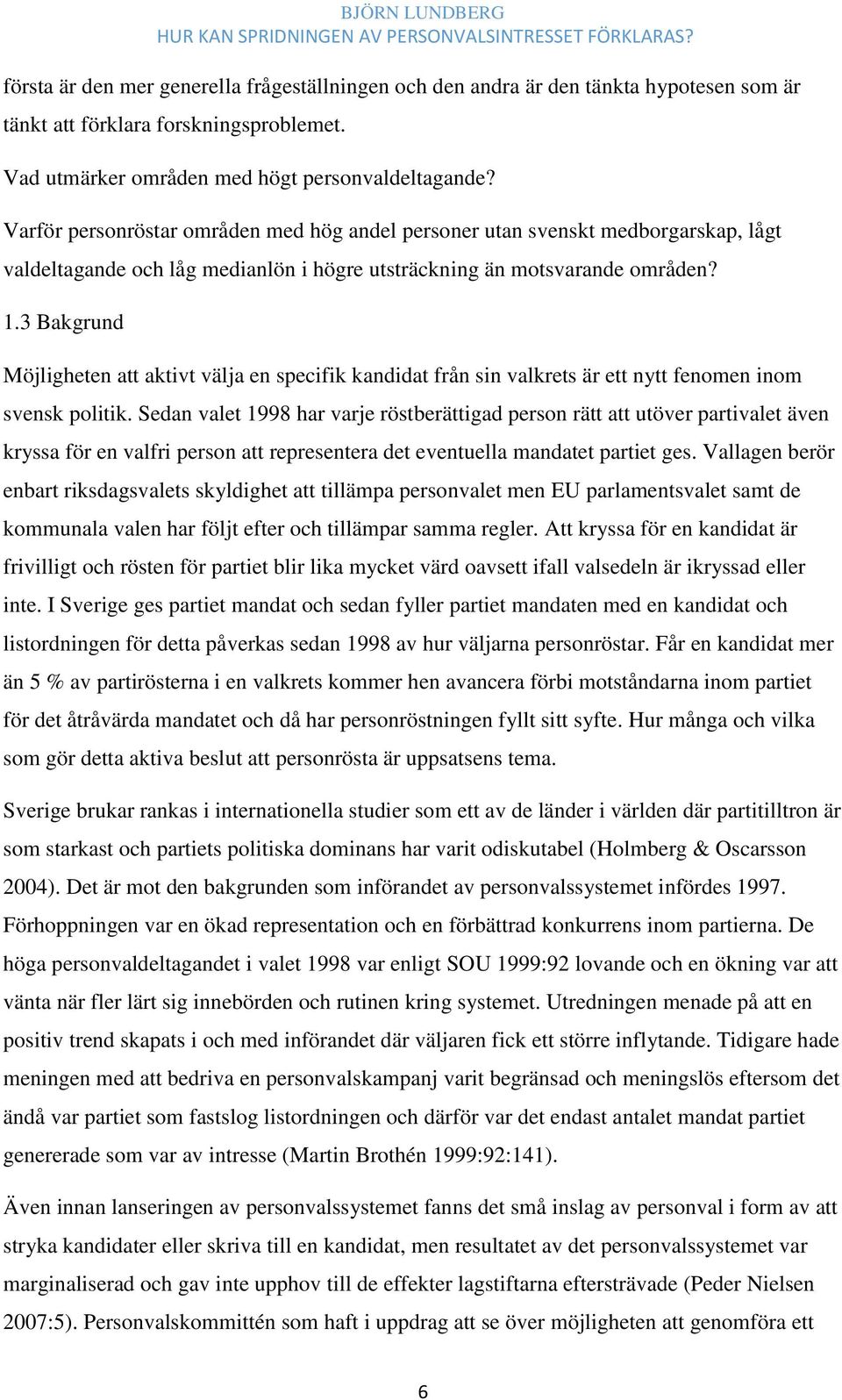 3 Bakgrund Möjligheten att aktivt välja en specifik kandidat från sin valkrets är ett nytt fenomen inom svensk politik.