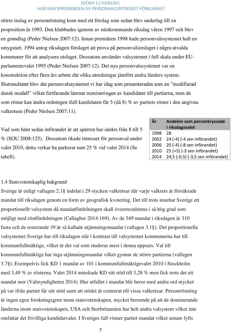 1994 antog riksdagen förslaget att prova på personvalsinslaget i några utvalda kommuner för att analysera utslaget.