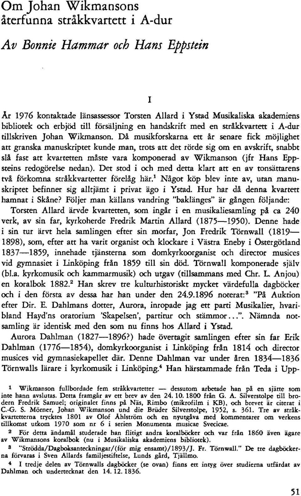 Då musikforskarna ett år senare fick möjlighet att granska manuskriptet kunde man, trots att det rörde sig om en avskrift, snabbt slå fast att kvartetten måste vara komponerad av Wikmanson (jfr Hans