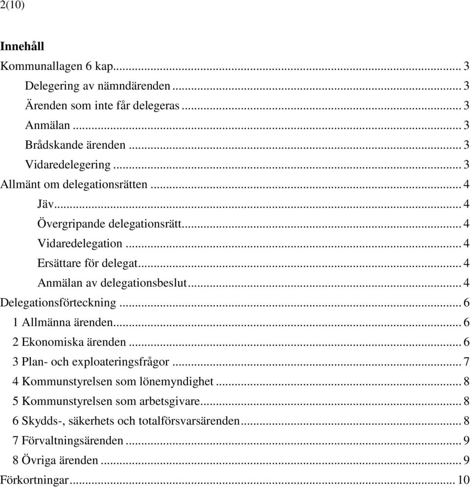 .. 4 Delegationsförteckning... 6 1 Allmänna ärenden... 6 2 Ekonomiska ärenden... 6 3 Plan- och exploateringsfrågor... 7 4 Kommunstyrelsen som lönemyndighet.