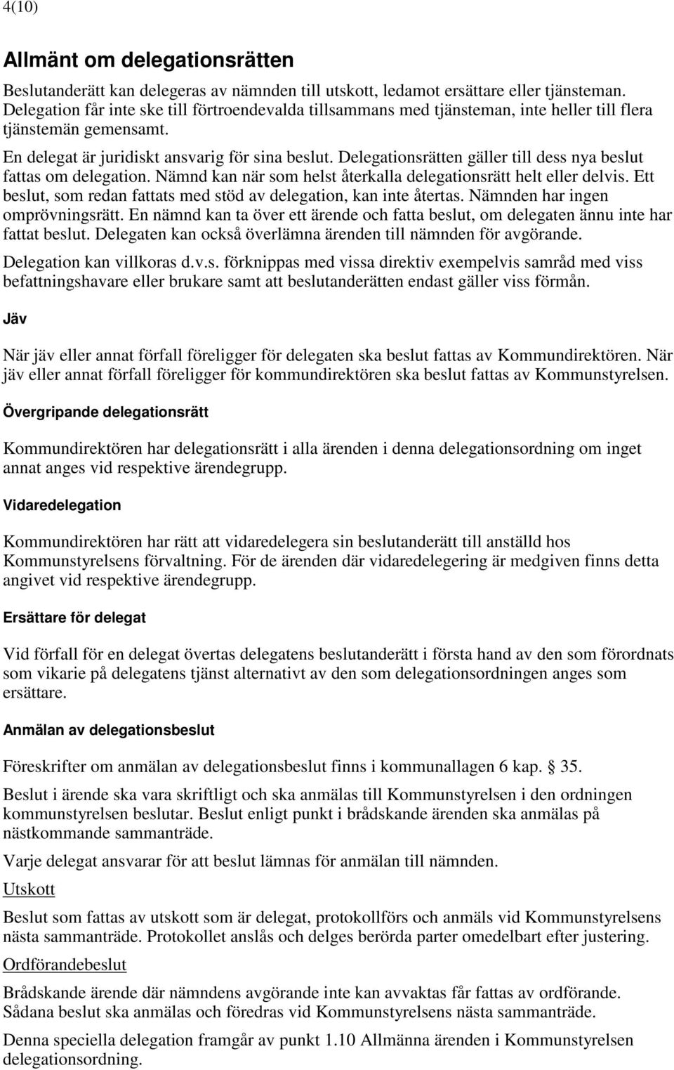 Delegationsrätten gäller till dess nya beslut fattas om delegation. Nämnd kan när som helst återkalla delegationsrätt helt eller delvis.