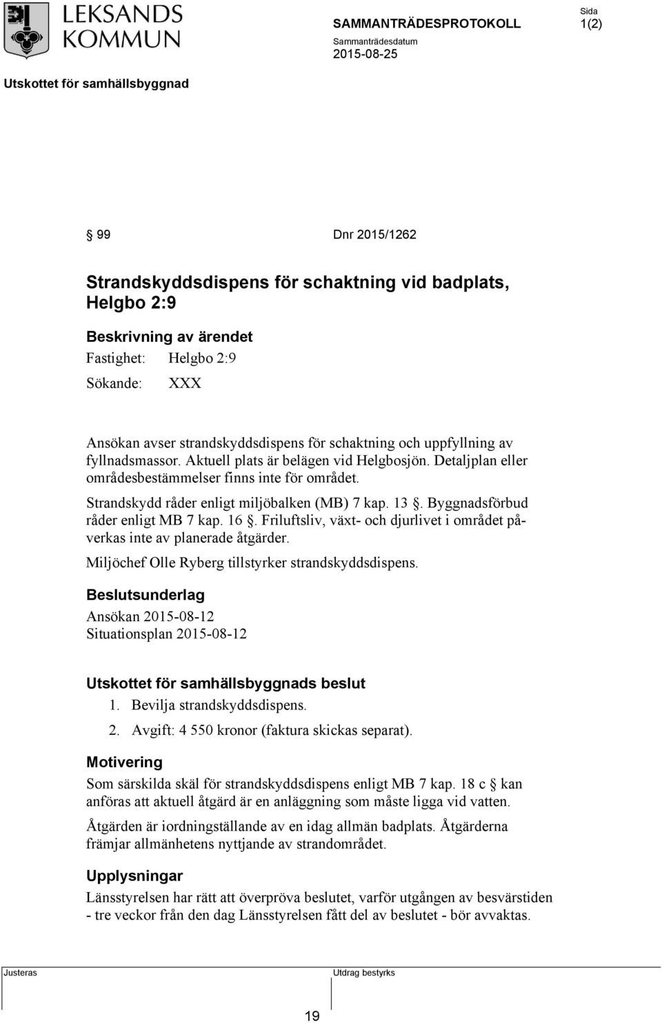 Friluftsliv, växt- och djurlivet i området påverkas inte av planerade åtgärder. Miljöchef Olle Ryberg tillstyrker strandskyddsdispens.