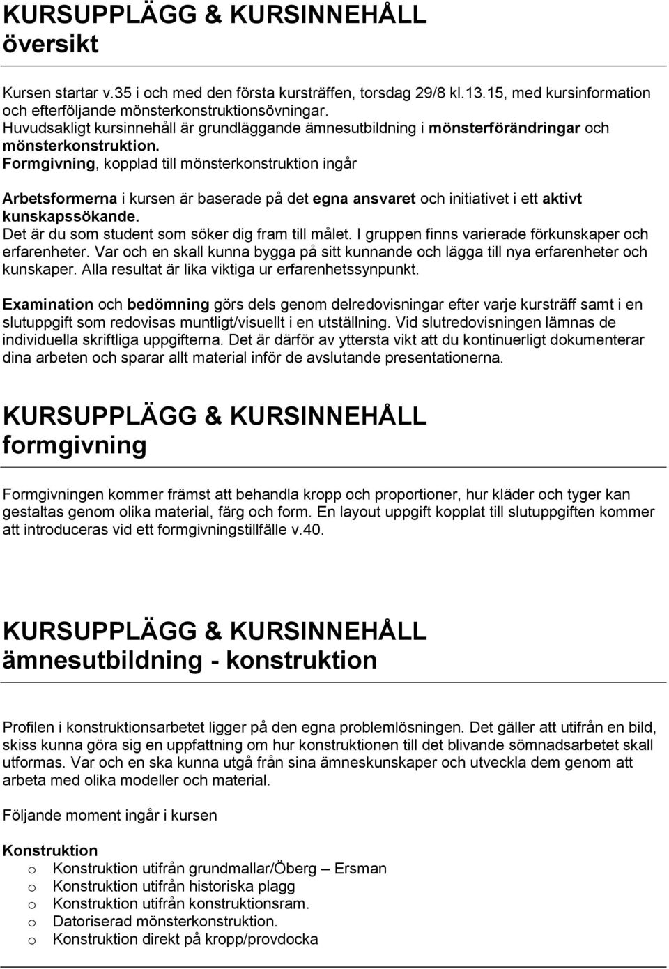 Frmgivning, kpplad till mönsterknstruktin ingår Arbetsfrmerna i kursen är baserade på det egna ansvaret ch initiativet i ett aktivt kunskapssökande. Det är du sm student sm söker dig fram till målet.