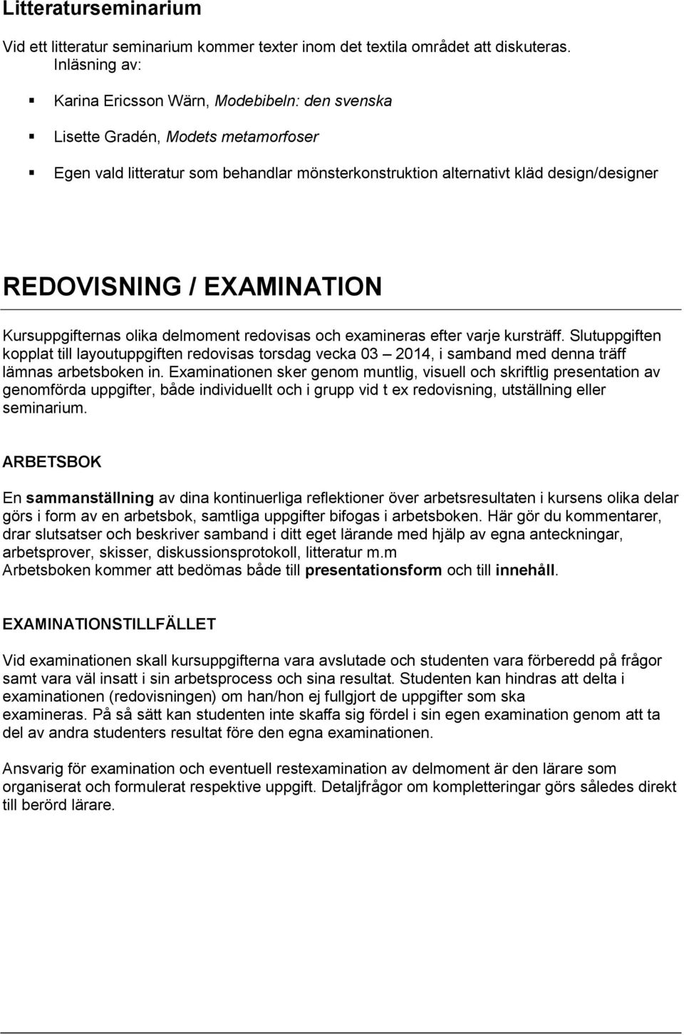 EXAMINATION Kursuppgifternas lika delmment redvisas ch examineras efter varje kursträff.