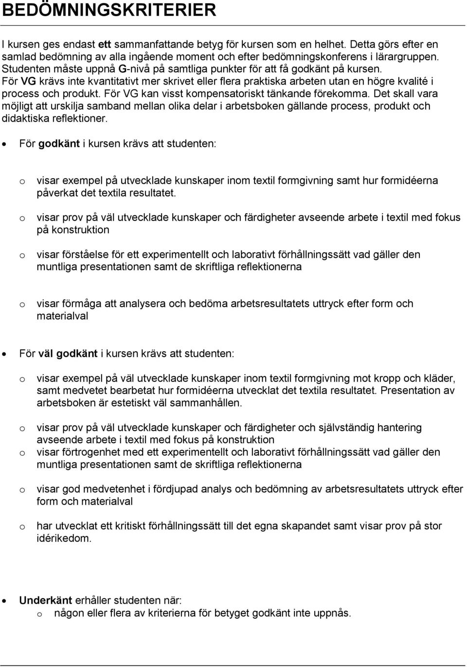 För VG kan visst kmpensatriskt tänkande förekmma. Det skall vara möjligt att urskilja samband mellan lika delar i arbetsbken gällande prcess, prdukt ch didaktiska reflektiner.