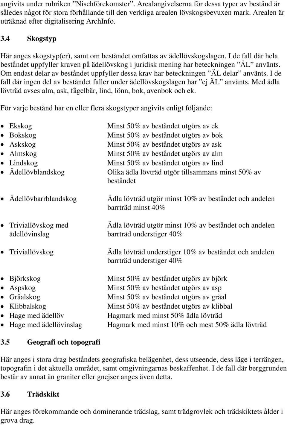 I de fall där hela beståndet uppfyller kraven på ädellövskog i juridisk mening har beteckningen ÄL använts. Om endast delar av beståndet uppfyller dessa krav har beteckningen ÄL delar använts.