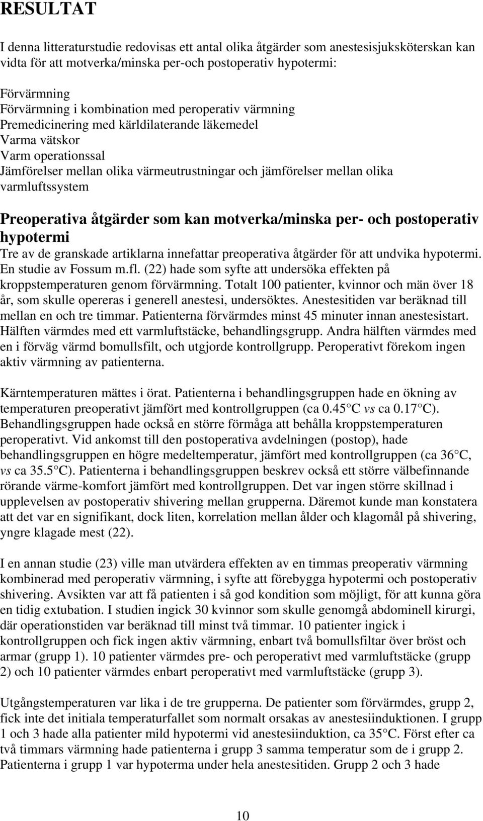 Preoperativa åtgärder som kan motverka/minska per- och postoperativ hypotermi Tre av de granskade artiklarna innefattar preoperativa åtgärder för att undvika hypotermi. En studie av Fossum m.fl.