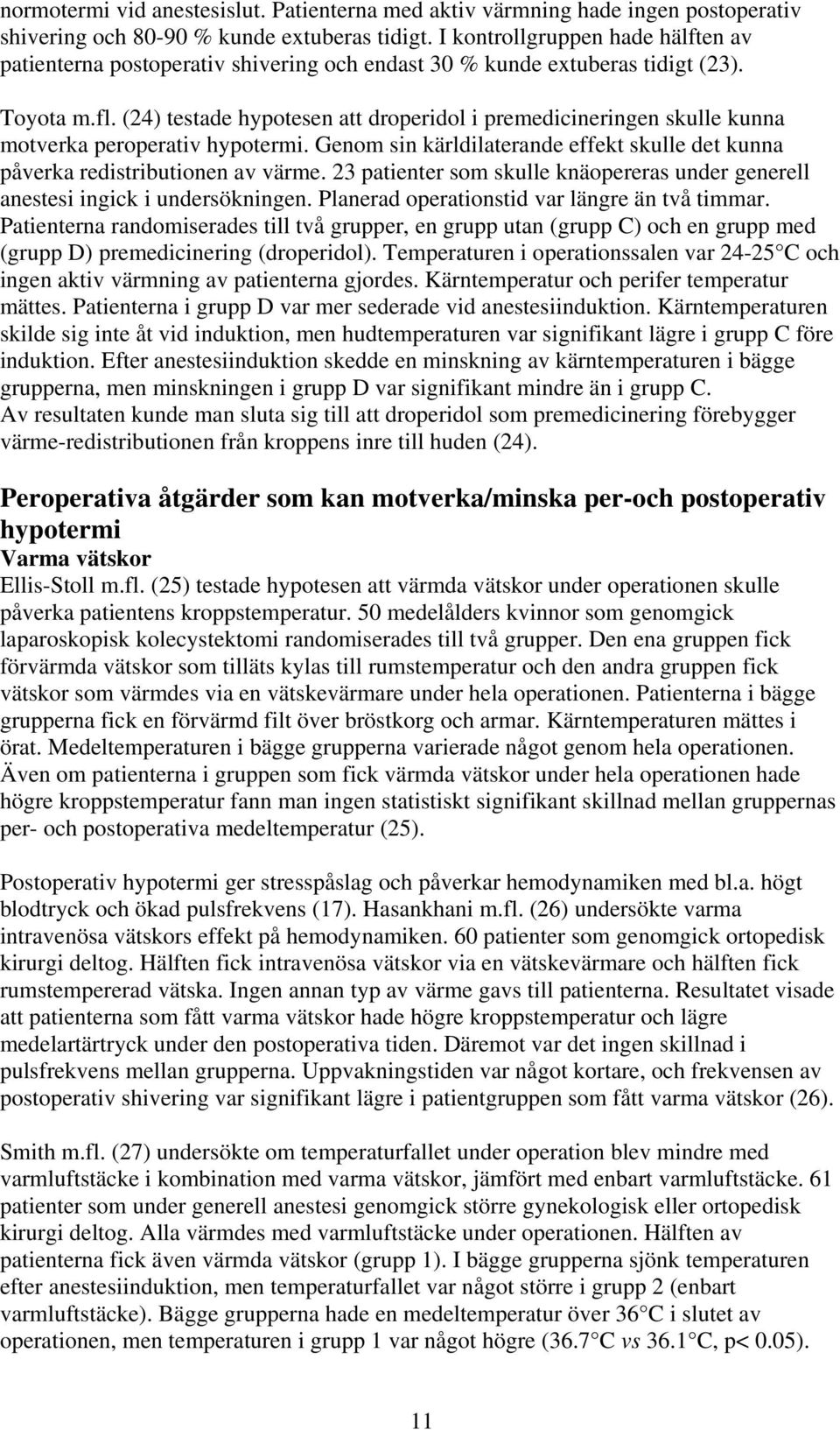 (24) testade hypotesen att droperidol i premedicineringen skulle kunna motverka peroperativ hypotermi. Genom sin kärldilaterande effekt skulle det kunna påverka redistributionen av värme.