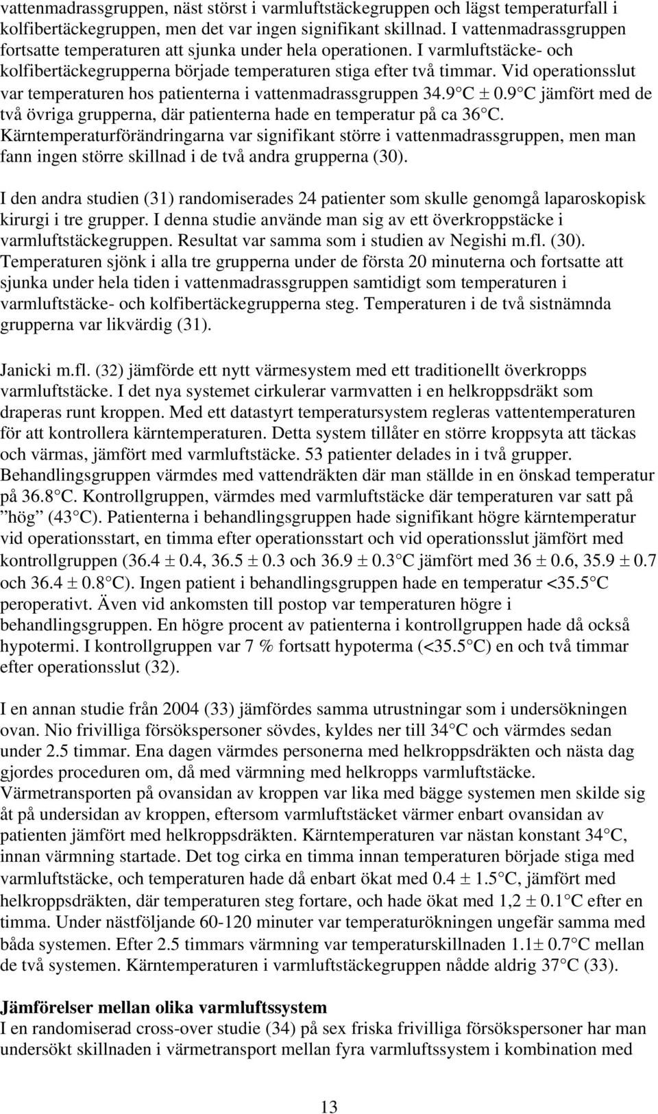 Vid operationsslut var temperaturen hos patienterna i vattenmadrassgruppen 34.9 C ± 0.9 C jämfört med de två övriga grupperna, där patienterna hade en temperatur på ca 36 C.