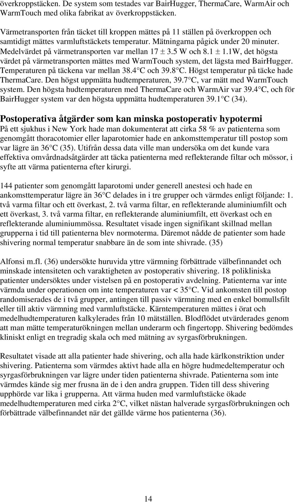 Medelvärdet på värmetransporten var mellan 17 ± 3.5 W och 8.1 ± 1.1W, det högsta värdet på värmetransporten mättes med WarmTouch system, det lägsta med BairHugger.