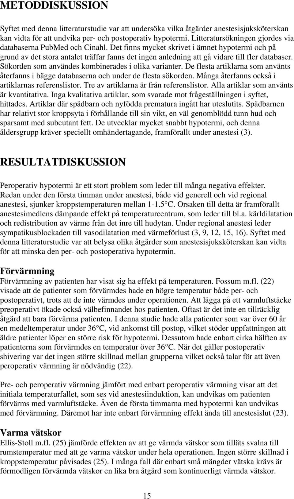 Det finns mycket skrivet i ämnet hypotermi och på grund av det stora antalet träffar fanns det ingen anledning att gå vidare till fler databaser. Sökorden som användes kombinerades i olika varianter.