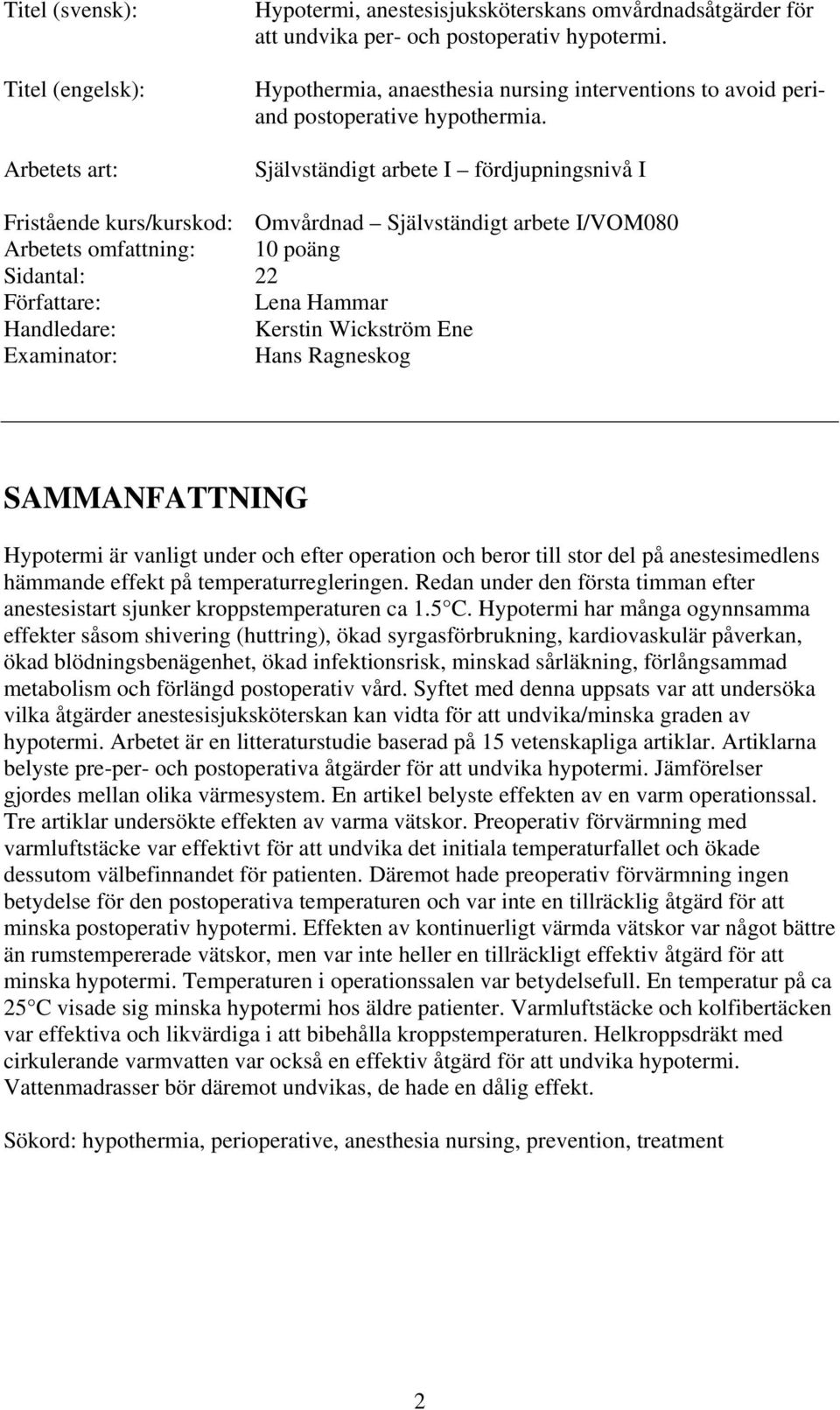 Självständigt arbete I fördjupningsnivå I Fristående kurs/kurskod: Omvårdnad Självständigt arbete I/VOM080 Arbetets omfattning: 10 poäng Sidantal: 22 Författare: Lena Hammar Handledare: Kerstin